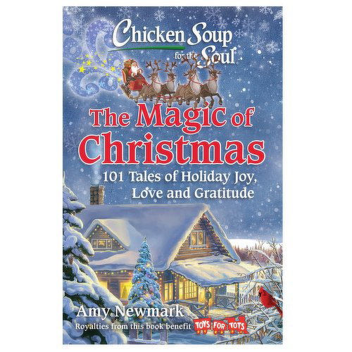 Chicken Soup for the Soul: - The Magic of Christmas: 101 Tales of Holiday, Joy, Love & Gratitude